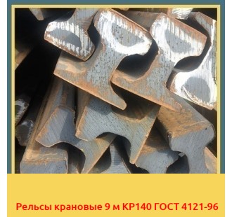 Рельсы крановые 9 м КР140 ГОСТ 4121-96 в Петропавловске