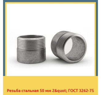 Резьба стальная 50 мм 2" ГОСТ 3262-75 в Петропавловске